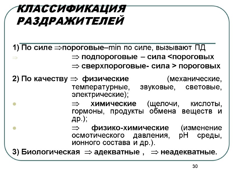 30 КЛАССИФИКАЦИЯ РАЗДРАЖИТЕЛЕЙ 1) По силе пороговые–min по силе, вызывают ПД  подпороговые –